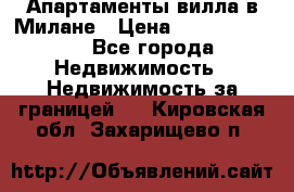 Апартаменты-вилла в Милане › Цена ­ 105 525 000 - Все города Недвижимость » Недвижимость за границей   . Кировская обл.,Захарищево п.